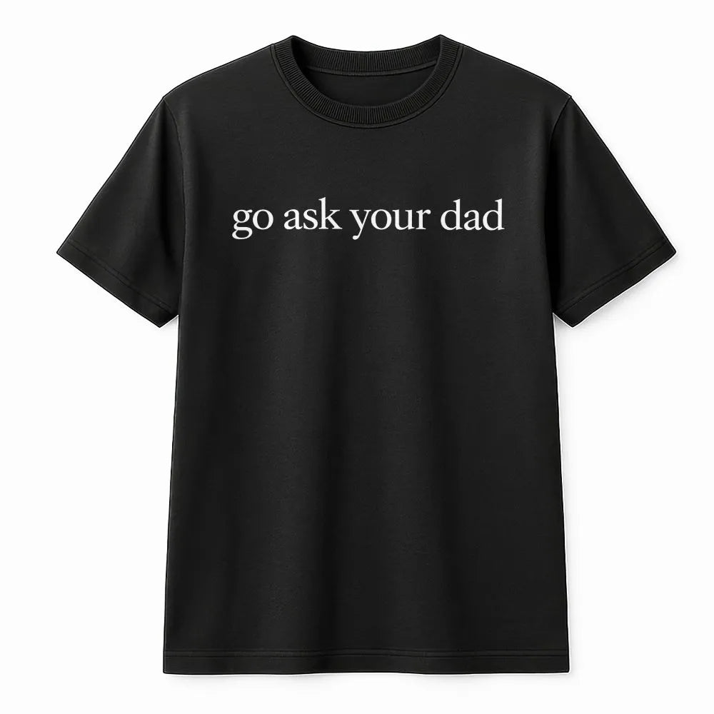 Go Ask Your Dad T-Shirt | Funny Sarcastic Mom Life Sweatshirt | Premium Cotton-Blend | Gift for New Mom