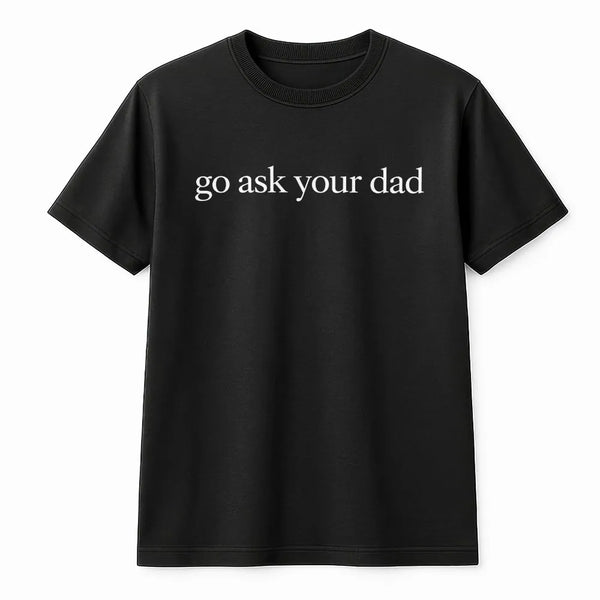 Go Ask Your Dad T-Shirt | Funny Sarcastic Mom Life Sweatshirt | Premium Cotton-Blend | Gift for New Mom
